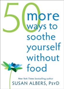 50 More Ways to Soothe Yourself Without Food : Mindfulness Strategies to Cope with Stress and End Emotional Eating