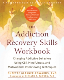 The Addiction Recovery Skills Workbook : Changing Addictive Behaviors Using CBT, Mindfulness, and Motivational Interviewing Techniques