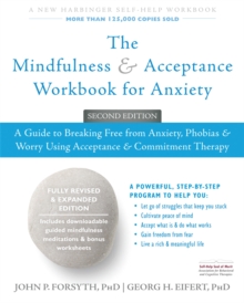 The Mindfulness and Acceptance Workbook for Anxiety : A Guide to Breaking Free From Anxiety, Phobias, and Worry Using Acceptance and Commitment Therapy