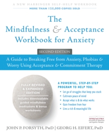 Mindfulness and Acceptance Workbook for Anxiety : A Guide to Breaking Free from Anxiety, Phobias, and Worry Using Acceptance and Commitment Therapy