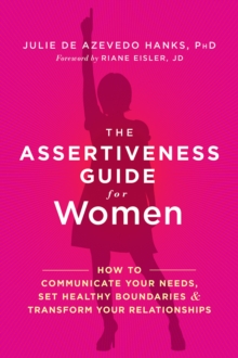 Assertiveness Guide For Women : How To Communicate Your Needs, Set Healthy Boundaries, And Transform Your Relationships