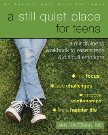 Still Quiet Place For Teens : A Mindfulness Workbook To Ease Stress And Difficult Emotions