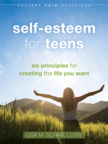 Self-Esteem for Teens : Six Principles for Creating the Life You Want, Paperback / softback Book Self-Esteem for Teens : Six Principles for Creating the Life You Want, Paperback / softback Book