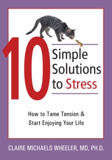 10 Simple Solutions to Stress : How to Tame Tension and Start Enjoying Your Life