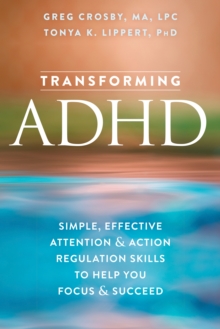 Transforming ADHD : Simple, Effective Attention And Action Regulation Skills To Help You Focus And Succeed