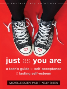 Just As You Are : A Teen's Guide to Self-Acceptance and Lasting Self-Esteem