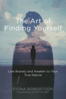 Art of Finding Yourself : Live Bravely and Awaken to Your True Nature