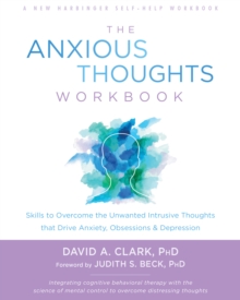 Anxious Thoughts Workbook : Skills to Overcome the Unwanted Intrusive Thoughts that Drive Anxiety, Obsessions, and Depression