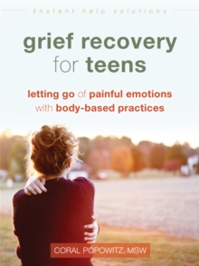 Grief Recovery for Teens : Letting Go of Painful Emotions with Body-Based Practices, Paperback / softback Book Grief Recovery for Teens : Letting Go of Painful Emotions with Body-Based Practices, Paperback / softback Book
