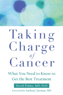 Taking Charge Of Cancer : What You Need To Know To Get The Best Treatment