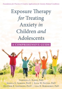 Exposure Therapy for Treating Anxiety in Children and Adolescents : A Comprehensive Guide, Paperback Book Exposure Therapy for Treating Anxiety in Children and Adolescents : A Comprehensive Guide, Paperback Book