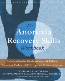 Anorexia Recovery Skills Workbook : A Comprehensive Guide To Cope With Difficult Emotions, Embrace Self-Acceptance, And Prevent Relapse