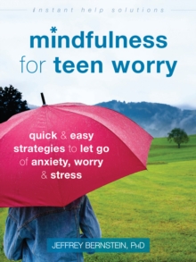 The Mindfulness For Teen Worry : Quick And Easy Strategies To Let Go Of Anxiety, Worry, And Stress