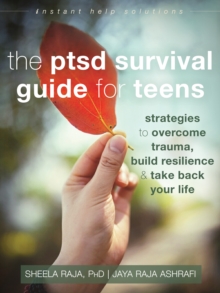 The PTSD Survival Guide For Teens : Strategies To Overcome Trauma, Build Resilience, And Take Back Your Life