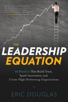 The Leadership Equation : 10 Practices That Build Trust, Spark Innovation, and Create High Performing Organizations, Paperback Book The Leadership Equation : 10 Practices That Build Trust, Spark Innovation, and Create High Performing Organizations, Paperback Book