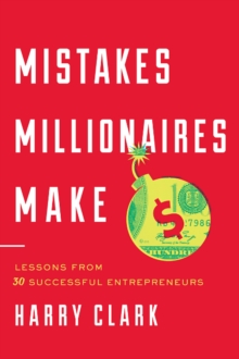 Mistakes Millionaires Make : Lessons from 30 Successful Entrepreneurs, Hardback Book Mistakes Millionaires Make : Lessons from 30 Successful Entrepreneurs, Hardback Book