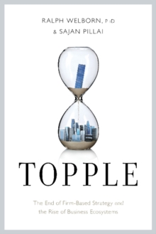 Topple : The End of the Firm-Based Strategy and the Rise of New Models for Explosive Growth, Hardback Book Topple : The End of the Firm-Based Strategy and the Rise of New Models for Explosive Growth, Hardback Book