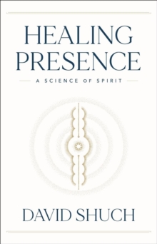 Healing Presence : A Science of Spirit