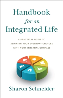 Handbook for an Integrated Life : A Practical Guide to Aligning Your Everyday Choices with Your Internal Compass