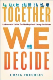 Together We Decide : An Essential Guide for Making Good Group Decisions