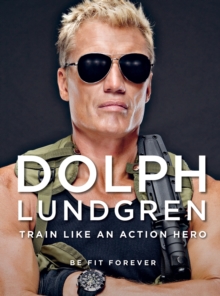 Dolph Lundgren: Train Like an Action Hero : Be Fit Forever, Hardback Book Dolph Lundgren: Train Like an Action Hero : Be Fit Forever, Hardback Book