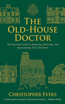 The Old-House Doctor : The Essential Guide to Repairing, Restoring, and Rejuvenating Your Old Home