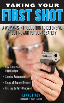 Taking Your First Shot : A Woman's Introduction to Defensive Shooting and Personal Safety