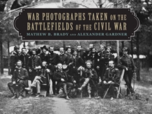 War Photographs Taken on the Battlefields of the Civil War