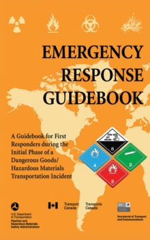 Emergency Response Guidebook : A Guidebook for First Responders during the Initial Phase of a Dangerous Goods/Hazardous Materials Transportation Incident