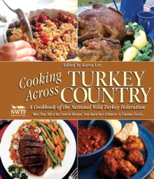 Cooking Across Turkey Country : More Than 200 of Our Favorite Recipes, from Quick Hors d'Oeuvres to Fabulous Feasts