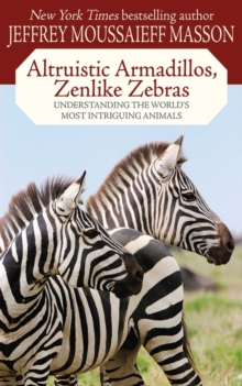 Altruistic Armadillos, Zenlike Zebras : Understanding the World's Most Intriguing Animals