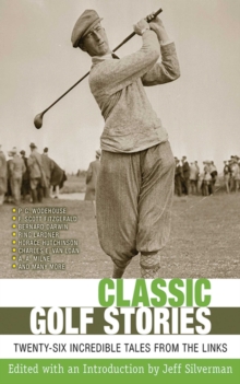 Classic Golf Stories : 26 Incredible Tales from the Links