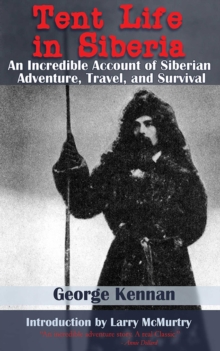 Tent Life in Siberia : An Incredible Account of Siberian Adventure, Travel, and Survival