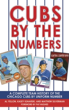 Cubs by the Numbers : A Complete Team History of the Cubbies by Uniform Number