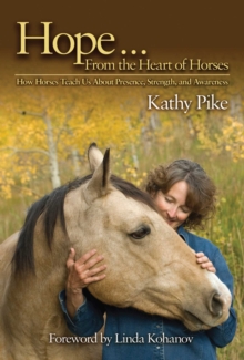 Hope . . . From the Heart of Horses : How Horses Teach Us About Presence, Strength, and Awareness