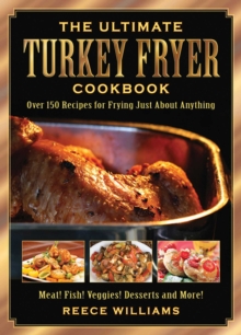 The Ultimate Turkey Fryer Cookbook : Over 150 Recipes for Frying Just About Anything