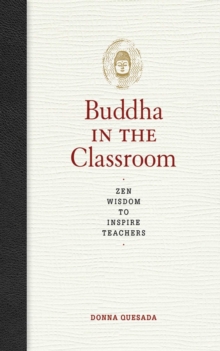 Buddha in the Classroom : Zen Wisdom to Inspire Teachers