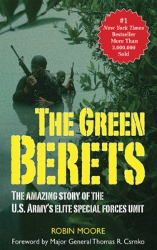 The Green Berets : The Amazing Story of the U. S. Army's Elite Special Forces Unit