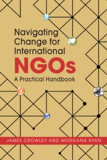 Navigating Change for International NGOs : A Practical Handbook, Paperback / softback Book Navigating Change for International NGOs : A Practical Handbook, Paperback / softback Book