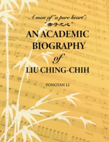 An Academic Biography of Liu Ching-chih : A Man of a Pure Heart