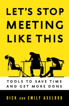 Let's Stop Meeting Like This : Tools to Save Time and Get More Done