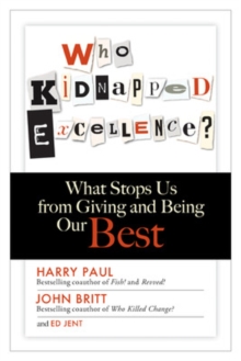 Who Kidnapped Excellence? What Stops Us from Giving and Being Our Best : What Stops Us from Giving and Being Our Best, Hardback Book Who Kidnapped Excellence? What Stops Us from Giving and Being Our Best : What Stops Us from Giving and Being Our Best, Hardback Book