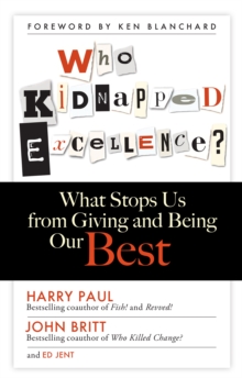 Who Kidnapped Excellence? : What Stops Us from Giving and Being Our Best