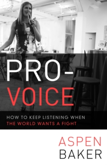 Pro-Voice : How to Keep Listening When the World Wants a Fight