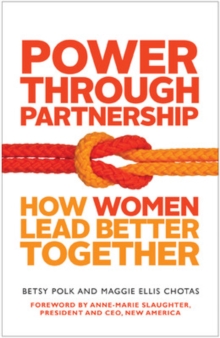 Power Through Partnership: How Women Lead Better Together, Paperback / softback Book Power Through Partnership: How Women Lead Better Together, Paperback / softback Book