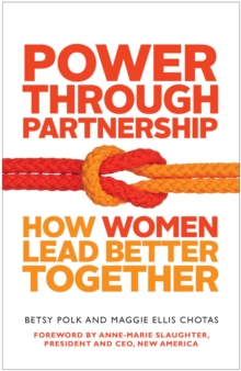 Power Through Partnership : How Women Lead Better Together