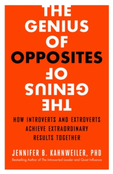 The Genius of Opposites : How Introverts and Extroverts Achieve Extraordinary Results Together