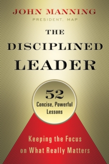 The Disciplined Leader : Keeping the Focus on What Really Matters