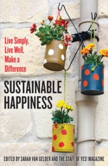 Sustainable Happiness: Live Simply, Live Well, Make a Difference, Paperback / softback Book Sustainable Happiness: Live Simply, Live Well, Make a Difference, Paperback / softback Book