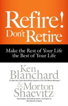 Refire! Don't Retire : Make the Rest of Your Life the Best of Your Life